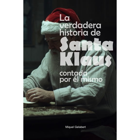 La verdadera historia de Santa Klaus contada por l mismo: La verdad que no conociste... hasta ahora., (Paperback)