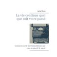 thumbnail image 1 of La vie continue quel que soit votre passÃ©: Comment sortir de l'immobilisme que vous a apportÃ© le passÃ©, (Paperback), 1 of 1