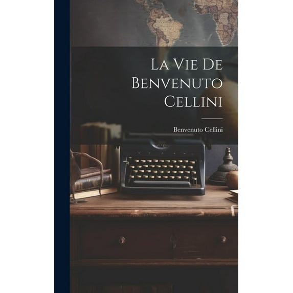 La vie de Benvenuto Cellini (Hardcover)