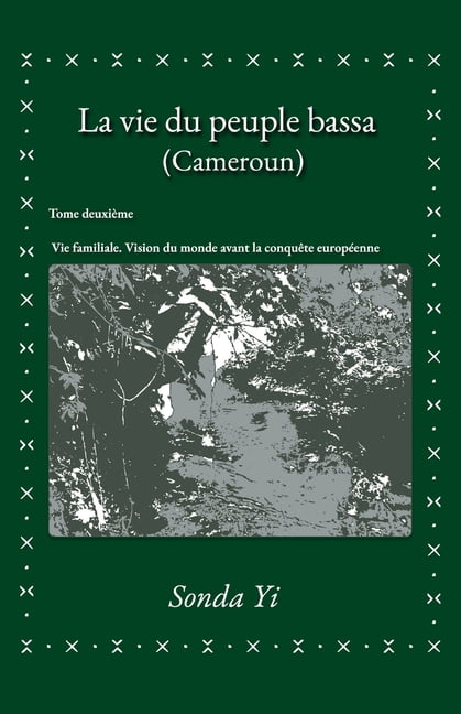 La vie du peuple bassa (Cameroun) - Tome 2: Vie familiale. Vision du monde avant la conquÃªte europÃ©enne, (Paperback)