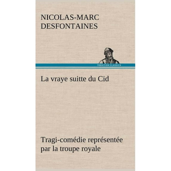 La vraye suitte du Cid Tragi-comédie représentée par la troupe royale (Hardcover)