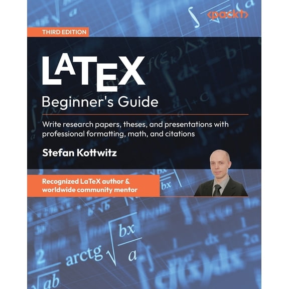 LaTeX Beginner's Guide - Third Edition: Write research papers, theses, and presentations with professional formatting, m, (Paperback)