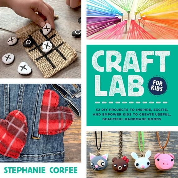 Lab for Kids Craft Lab for Kids: 52 DIY Projects to Inspire, Excite, and Empower Kids to Create Useful, Beautiful Handmade Goods, Book 25, (Paperback)