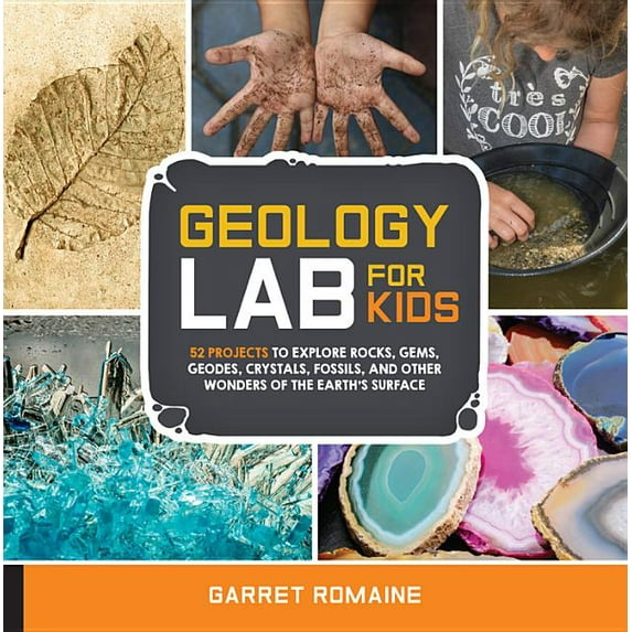 Lab for Kids Geology Lab for Kids: 52 Projects to Explore Rocks, Gems, Geodes, Crystals, Fossils, and Other Wonders of the Earth's Su, Book 13, (Paperback)