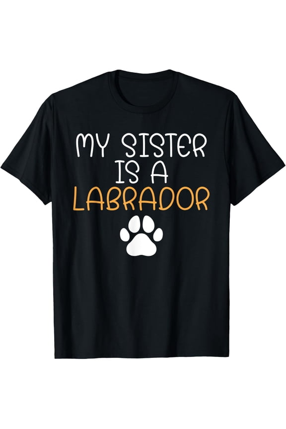 Lab Retriever My Sister is a Labrador T-Shirt men and women can wear, black, white, gifts