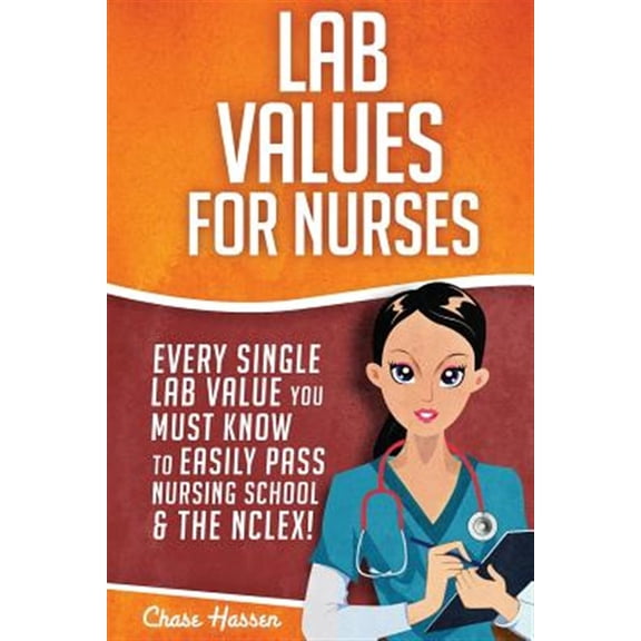 Lab Values for Nurses: Every Single Lab Value You Must Know To Easily Pass Nursing School & The (Paperback) by Nurse Superhero, Chase Hassen
