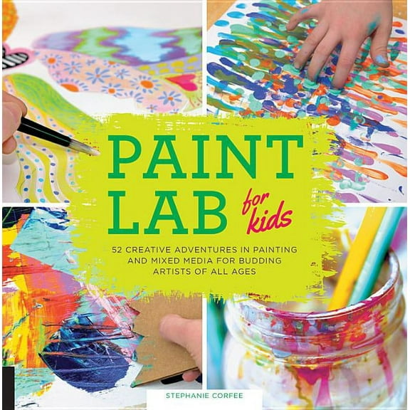 Lab for Kids Paint Lab for Kids: 52 Creative Adventures in Painting and Mixed Media for Budding Artists of All Ages, Book 5, (Paperback)