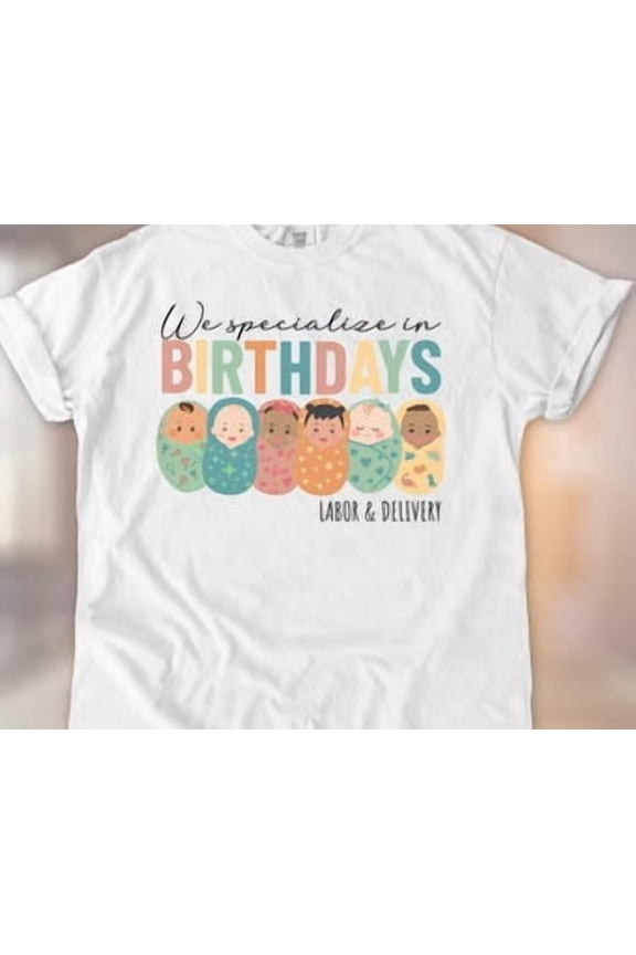 Labor And Delivery Nurse Shirt We Specialize In Birthdays Tshirt L D Nurse T Shirt Labor And Delivery Gift Birthday Baby T Shirt All Size S-3XL