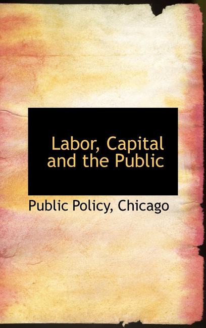Labor, Capital and the Public Hardcover