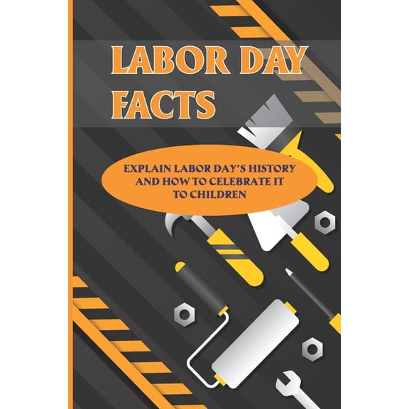 Labor Day Facts: Explain Labor Day's History And How To Celebrate It To Children: International Workers Day, (Paperback)