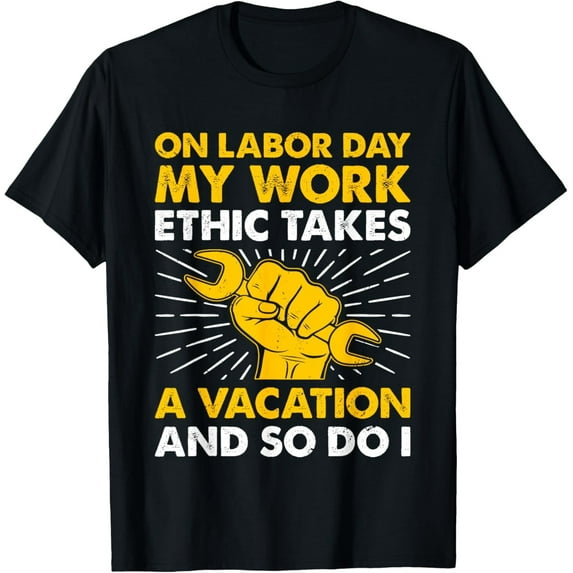 Labor Day Vacation T-Shirt – Funny Work Ethic Takes a Break Tee for Hardworking Men and Women
