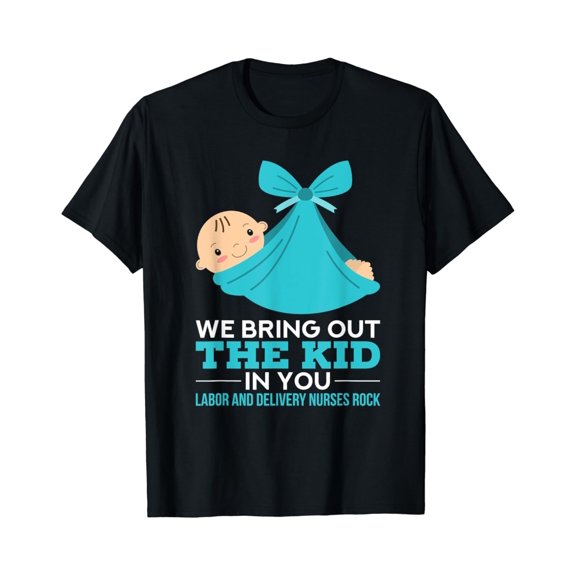 Labor Delivery Nurses We Bring Out The In You Nurse T Shirt