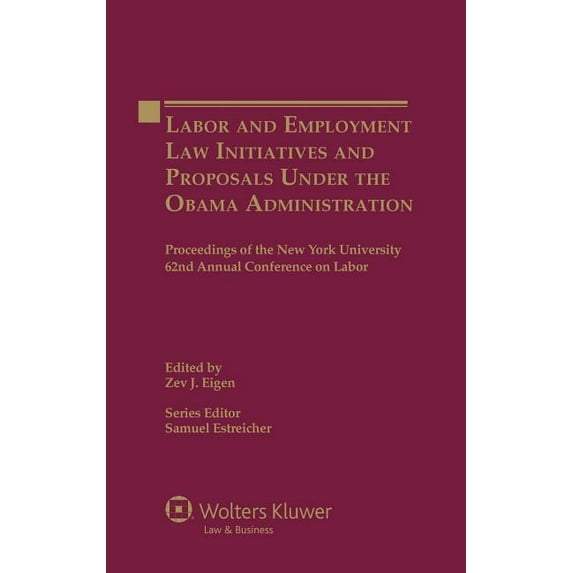 Labor and Employment Law Initiatives and Proposals Under the Obama Administration: Proceedings of the New York Universit, (Hardcover)