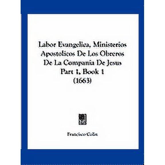 Labor Evangelica, Ministerios Apostolicos De Los Obreros De La Compania De Jesus Part 1, Book 1 (1663) (Paperback)