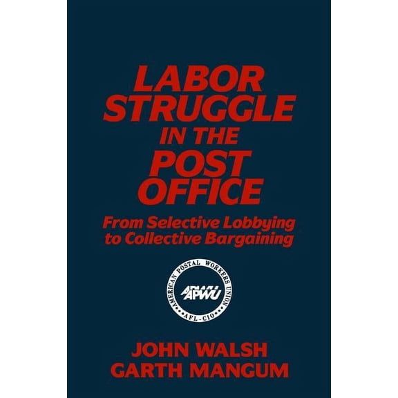 Labor & Human Resources S Labor Struggle in the Post Office: From Selective Lobbying to Collective Bargaining: From Selective Lobbying to Collecti, (Paperback)