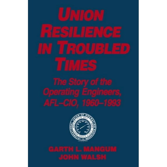 Labor & Human Resources Series Union Resilience in Troubled Times: The Story of the Operating Engineers, AFL-CIO, 1960-93: The Story of the Operating E, (Paperback)