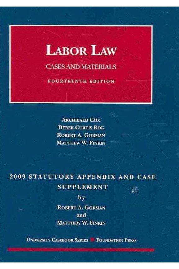Labor Law : Cases and Materials: (Cox, Bok, Gorman and Finkin) 2009 Statutory Appendix and Case Supplement