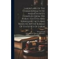 thumbnail image 1 of Labor Laws Of The Commonwealth Of Massachusetts Compiled From The Public Statutes And Subsequent Acts And Resolves By The Bureau Of Statistics Of Labor (Hardcover), 1 of 1