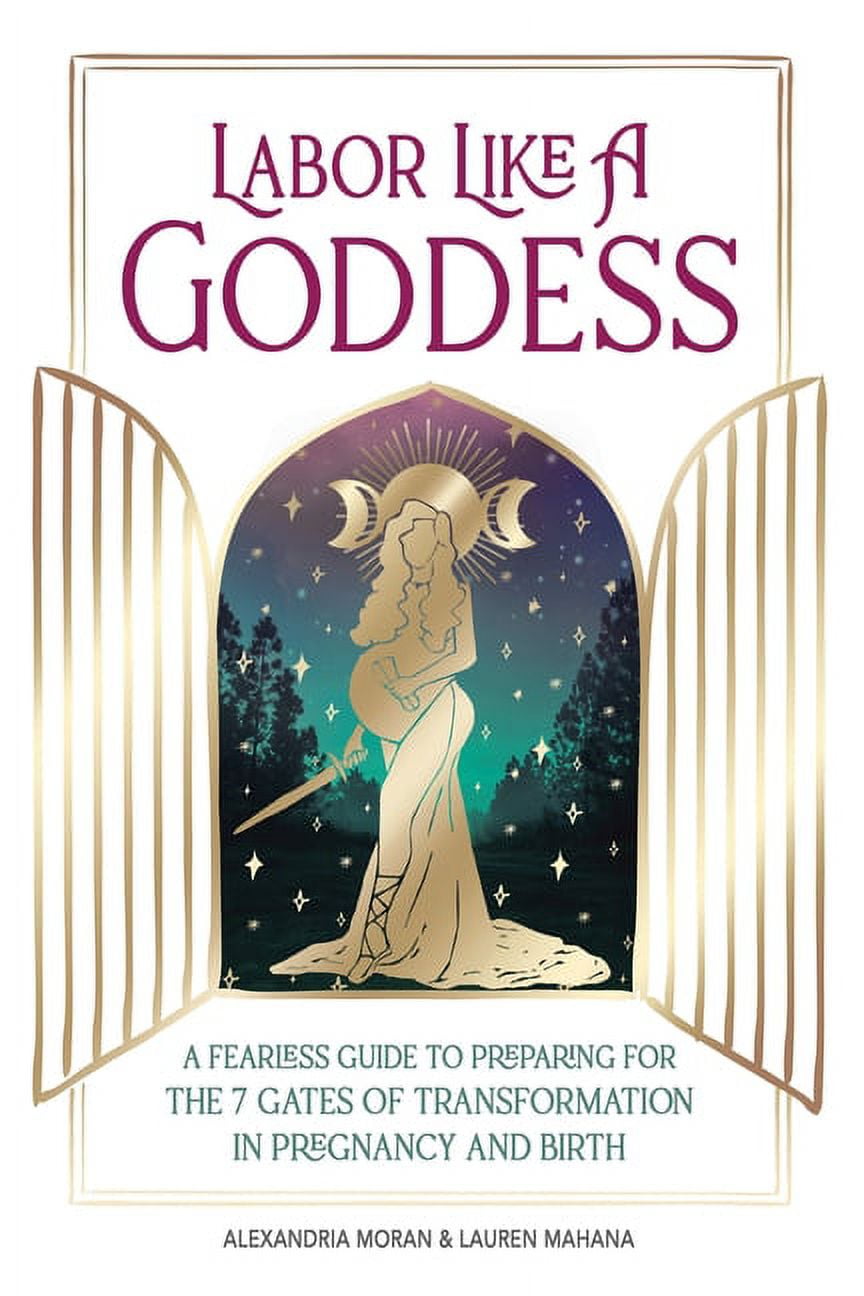 Labor Like a Goddess: A Fearless Guide to Preparing for the 7 Gates of Transformation in Pregnancy and Birth (Paperback)