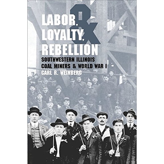 Pre-Owned Labor, Loyalty, and Rebellion: Southwestern Illinois Coal Miners & World War I (Paperback) 0809326353 9780809326358