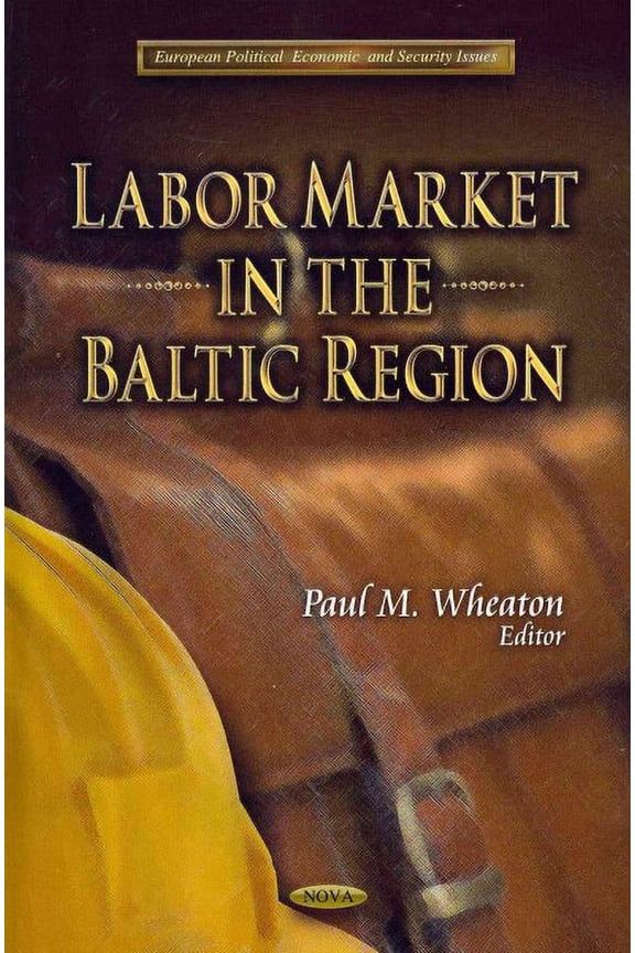 Labor Market in the Baltic Region (European Political, Economic and Security Issues) by PaulM Wheaton (Hardcover) (2012) (New)