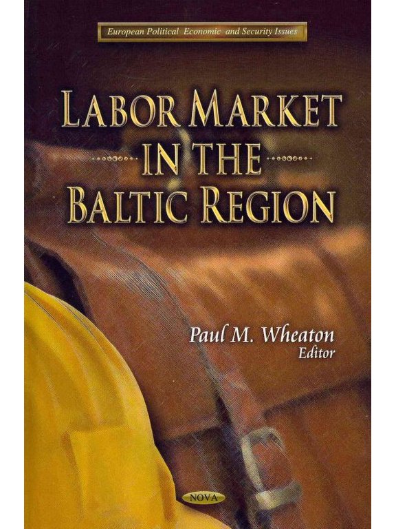 Labor Market in the Baltic Region (European Political, Economic and Security Issues) by PaulM Wheaton (Hardcover) (2012) (New)