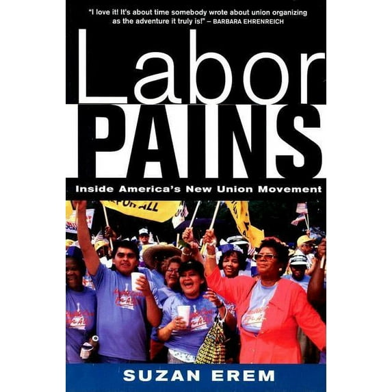 Labor Pains: Stories from Inside America's New Union Movement, (Paperback)