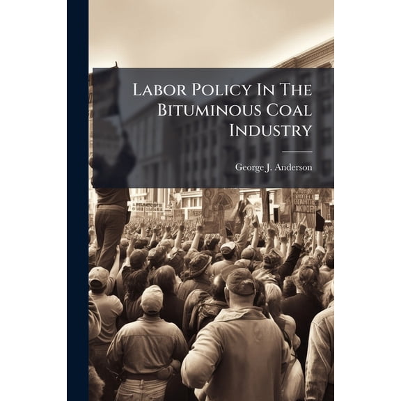 Labor Policy In The Bituminous Coal Industry : A Report With Recommendations (Paperback)