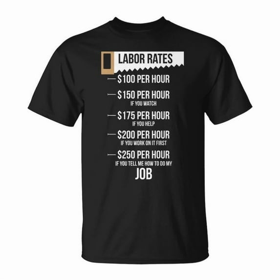 Labor Rates Carpenter Hourly Rates Humor Graphic Tee Unisex Adult Cotton Casual Woodworking Job Gift T-Shirt, Size 2XL, Color Black