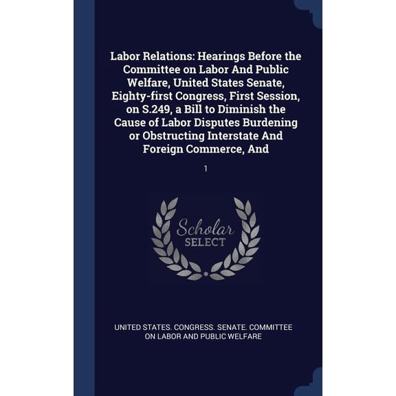 Labor Relations: Hearings Before the Committee on Labor And Public Welfare, United States Senate, Eighty-first Congress, First Session, on S.249, a . Interstate And Foreign Commerce, And 1340290383