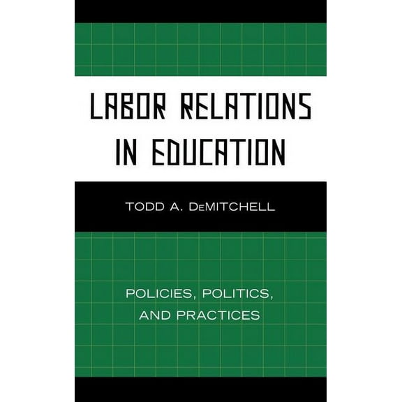 Labor Relations in Education: Policies, Politics, and Practices, (Paperback)