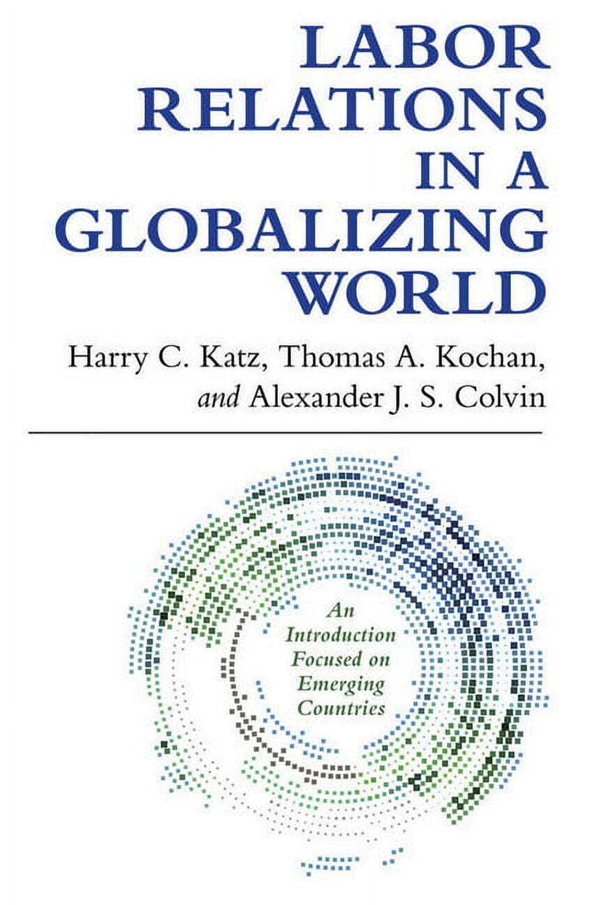 HARRY C KATZ; THOMAS A KOCHAN; ALEXANDER J S COLVIN Labor Relations in a Globalizing World (Paperback)