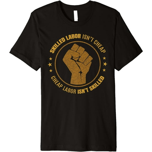 Labor Union Strong Skilled Labor Isn't Cheap Power Fist Premium T-Shirt