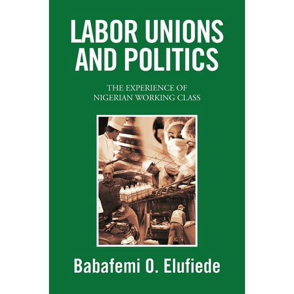 Labor Unions and Politics : The Experience of Nigerian Working Class