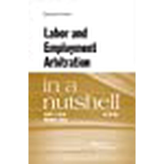 Labor and Employment Arbitration in a Nutshell (Paperback) by Dennis R. Nolan, Richard A. Bales
