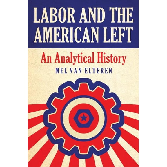 Labor and the American Left: An Analytical History, (Paperback)