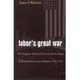 thumbnail image 1 of Labor's Great War: The Struggle for Industrial Democracy and the Origins of Modern American Labor Relations, 1912-1921, (Paperback), 1 of 1