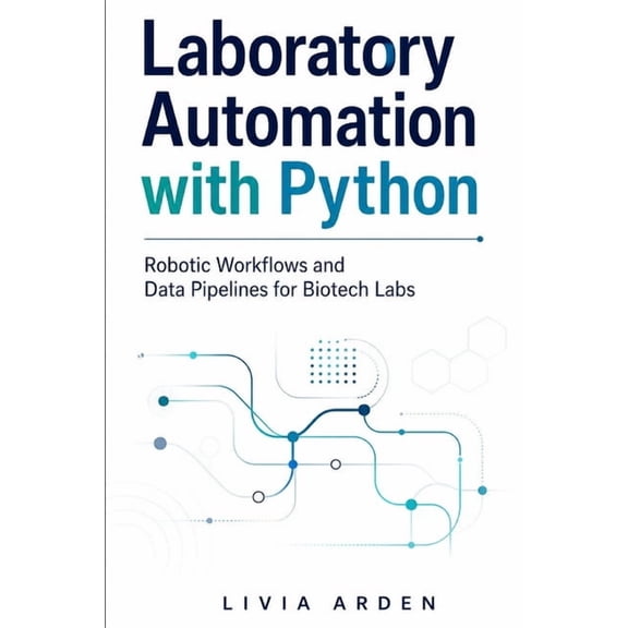 Laboratory Automation with Python: Robotic Workflows and Data Pipelines for Biotech Labs, (Paperback)