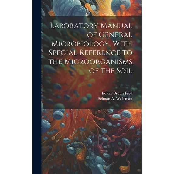 Laboratory Manual of General Microbiology, With Special Reference to the Microorganisms of the Soil (Hardcover)