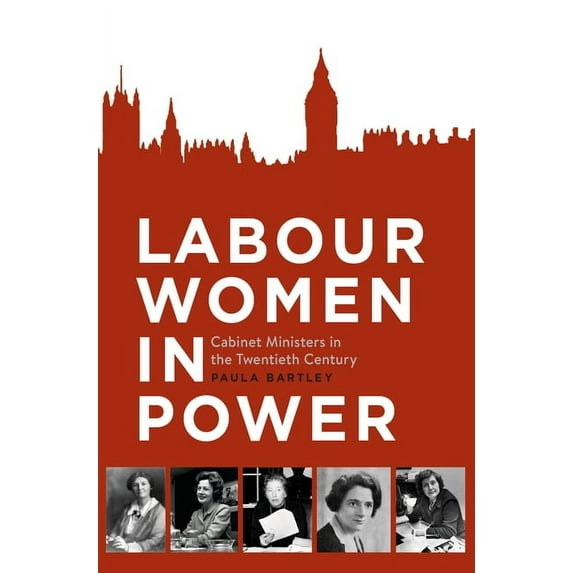 Labour Women in Power: Cabinet Ministers in the Twentieth Century, (Paperback)