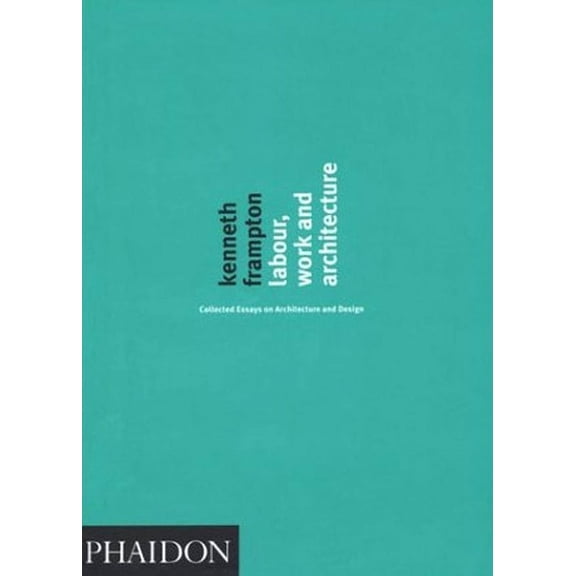 Labour, Work and Architecture : Collected Essays on Architecture and Design (Hardcover)