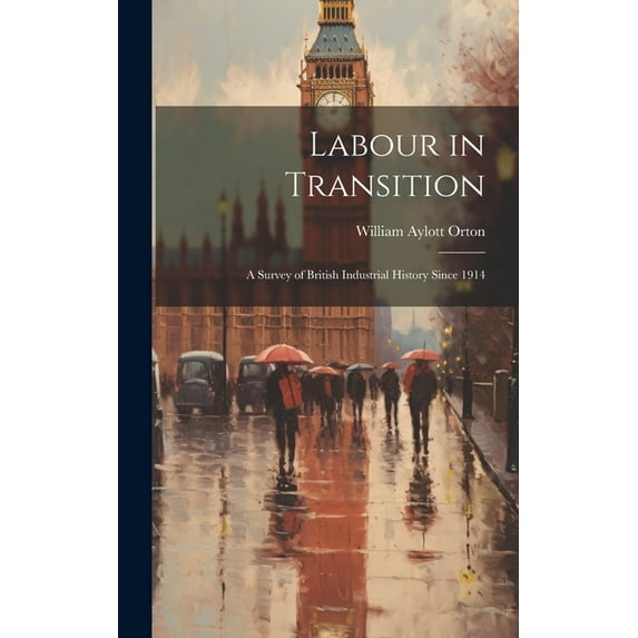 Labour in Transition; a Survey of British Industrial History Since 1914 (Hardcover)