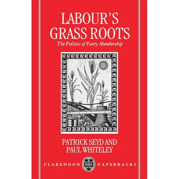 Labour's Grass Roots: The Politics of Party Membership, (Paperback)
