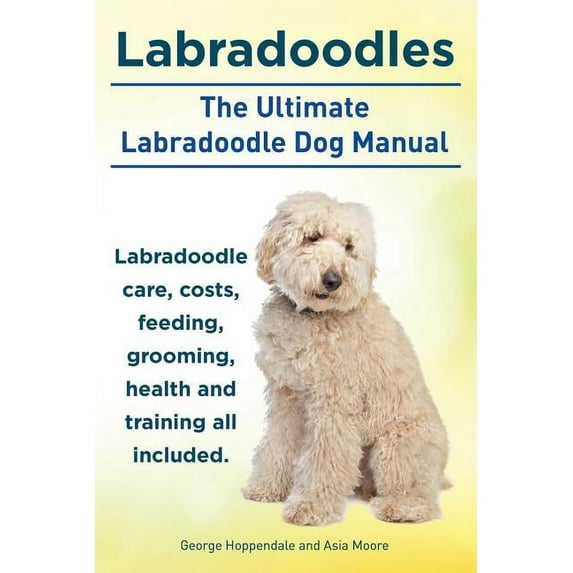 Labradoodles. the Ultimate Labradoodle Dog Manual. Labradoodle Care, Costs, Feeding, Grooming, Health and Training All Included. (Paperback)