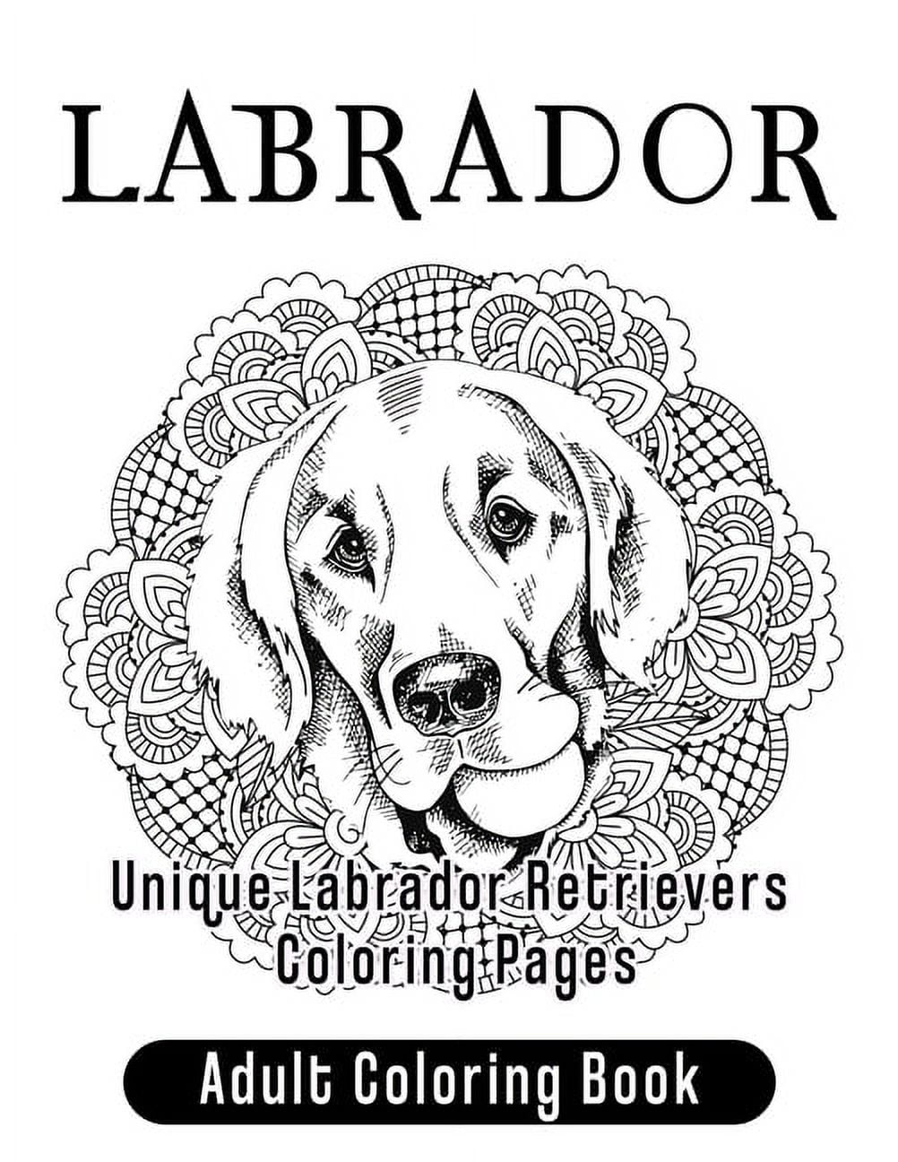 Labrador Adult Coloring Book : Unique Labrador Retrievers Coloring