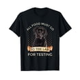 thumbnail image 1 of Labrador Gifts All Food Must Go To The Lab For Testing T-Shirt, 1 of 5