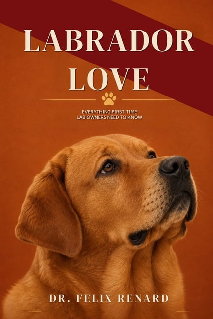 Labrador Love: Everything First-Time Lab Owners Need to Know, (Paperback)