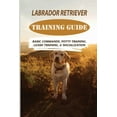 thumbnail image 1 of Labrador Retriever Training Guide: Basic Commands, Potty Training, Leash Training, & Socialization: Facts About Labrador Retriever (Paperback), 1 of 1