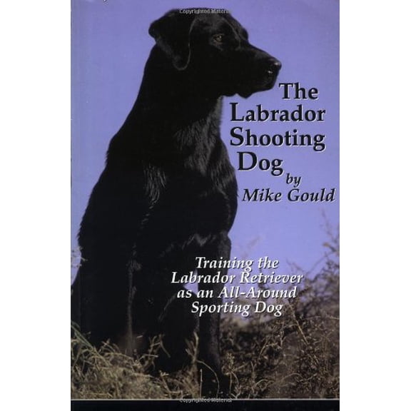 Pre-Owned The Labrador Shooting Dog: Training the Labrador Retriever as an All-Around Sporting Dog (Paperback) 1893740013 9781893740013