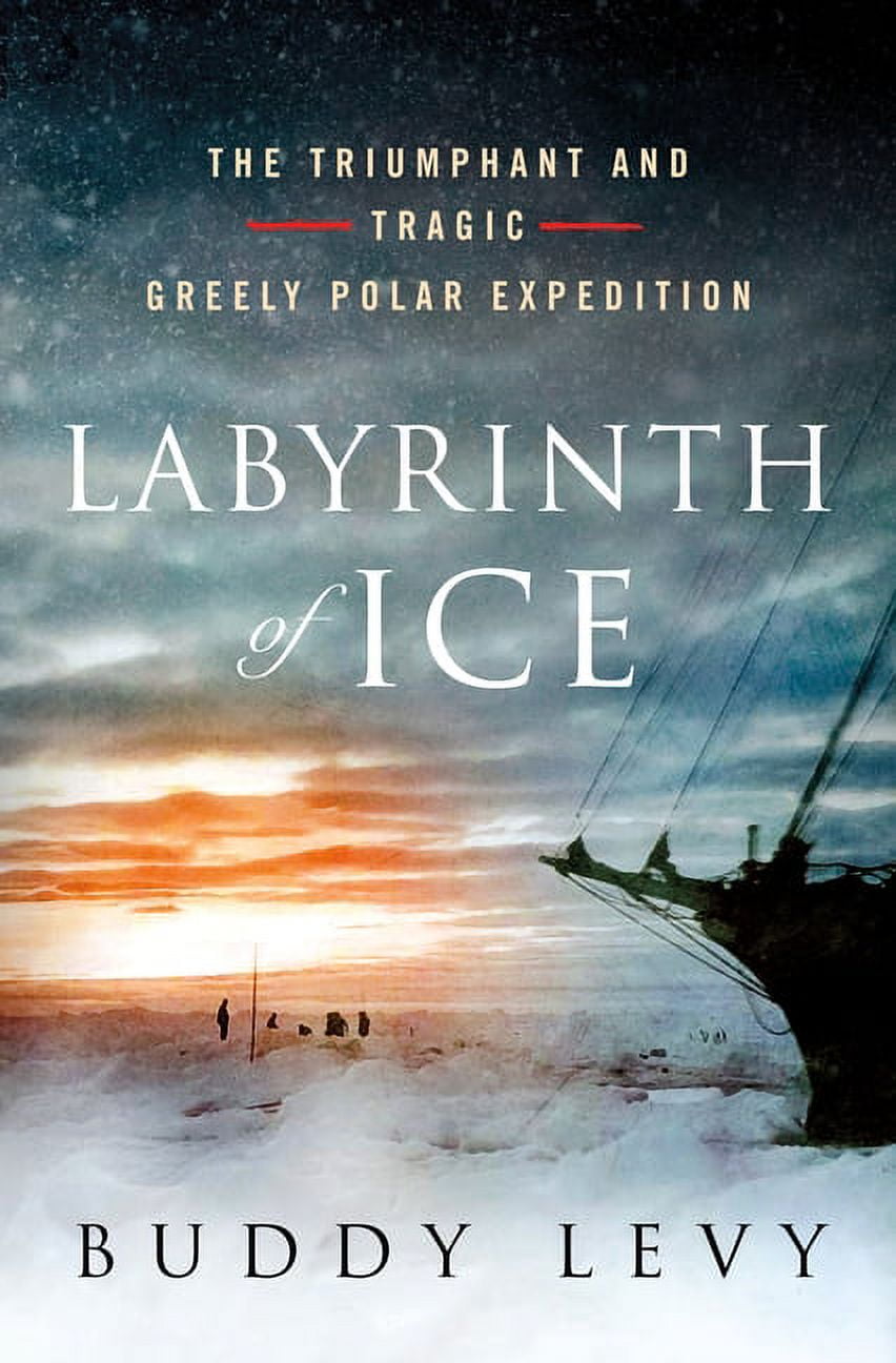 BUDDY LEVY Labyrinth of Ice : The Triumphant and Tragic Greely Polar Expedition (Hardcover)